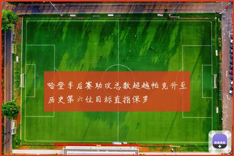 哈登季后赛助攻总数超越帕克升至历史第六位目标直指保罗
