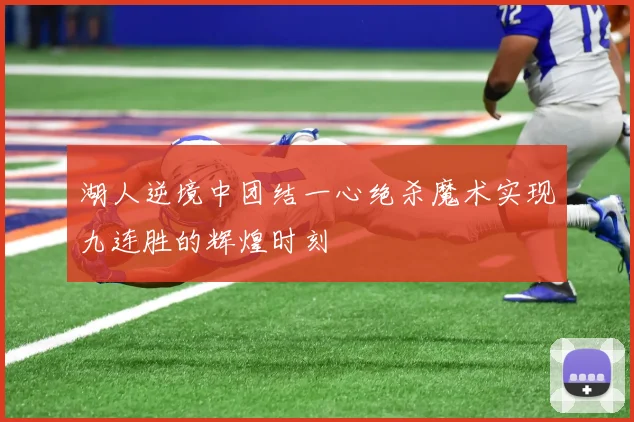 湖人逆境中团结一心绝杀魔术实现九连胜的辉煌时刻