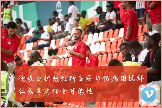 德媒分析戴维斯高薪与伤病困扰拜仁或考虑转会可能性